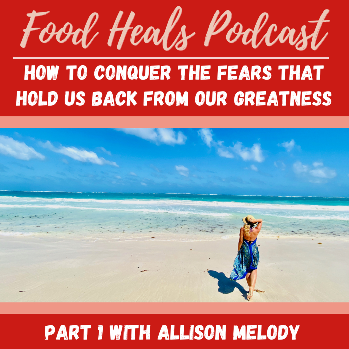 How to Conquer the Fears That Hold Us Back From Our Greatness (Part 1) on The Food Heals Podcast with Allison Melody