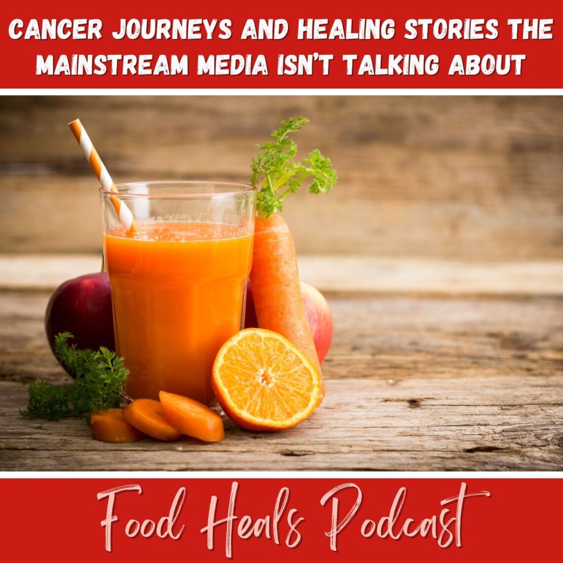 Cancer Journeys and Healing Stories the Mainstream Media Isn’t Talking About Part 2 of The Food Heals Podcast