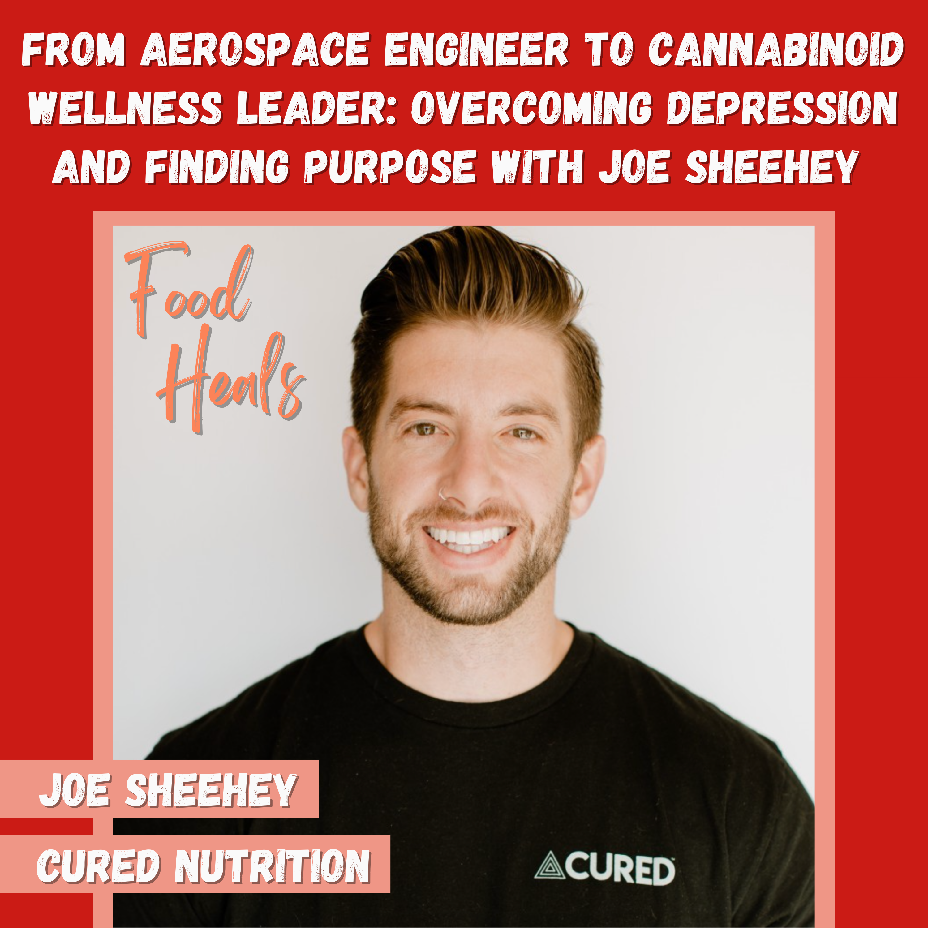 From Aerospace Engineer to Cannabinoid Wellness Leader: Overcoming Depression and Finding Purpose with CURED Nutrition Founder Joe Sheehey