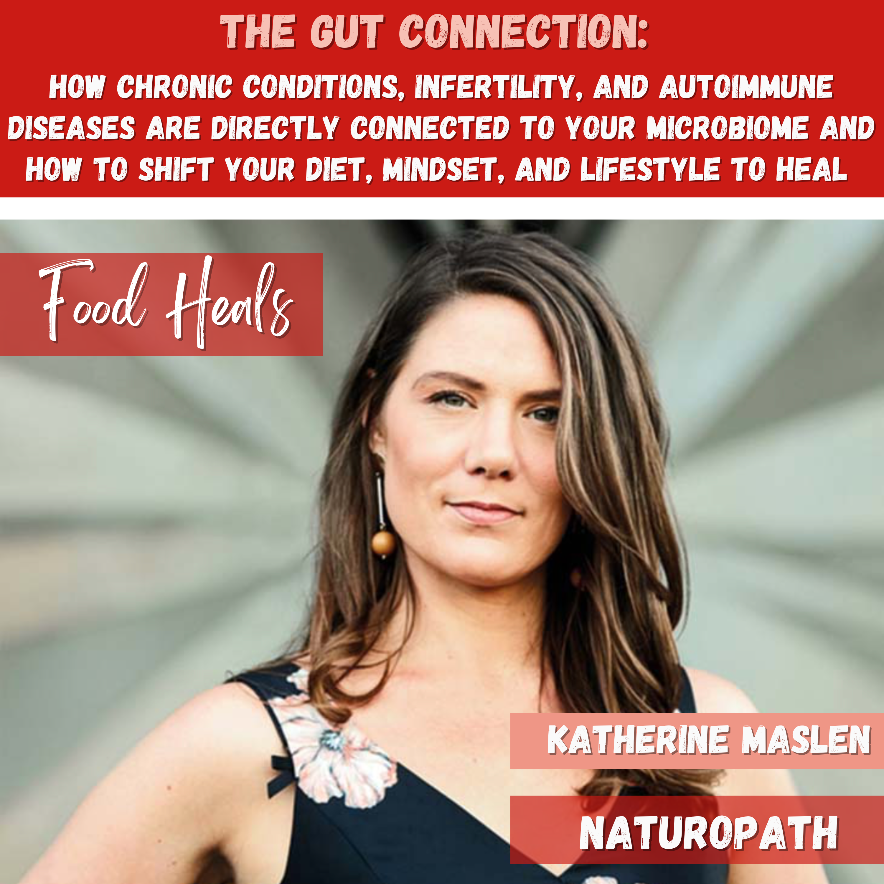The Gut Connection: How Chronic Conditions, Infertility, and Autoimmune Diseases are Directly Connected to Your Microbiome and How to Shift Your Diet, Mindset, and Lifestyle to Heal with Naturopath Katherine Maslen (Food Heals Podcast)