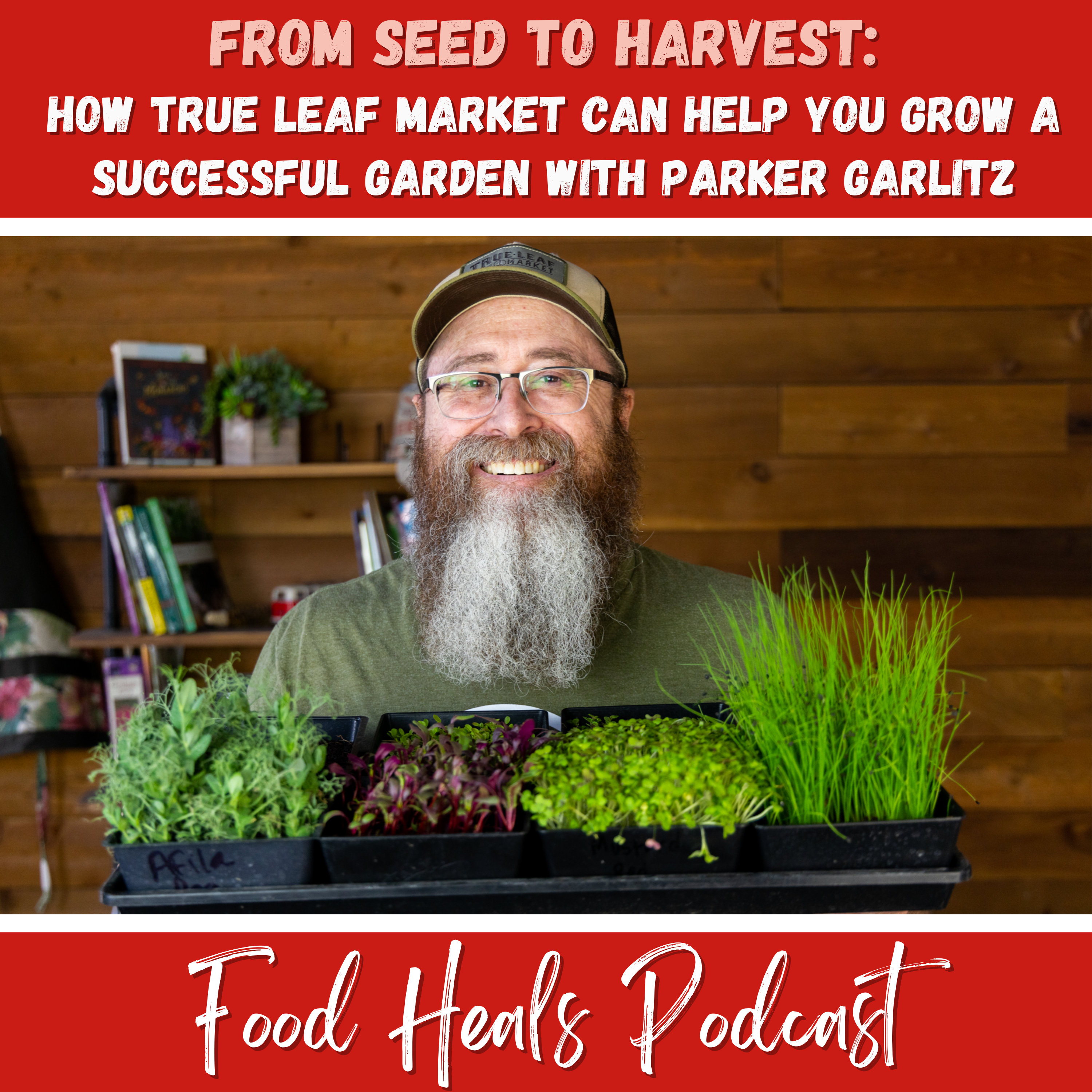 From Seed to Harvest: How True Leaf Market Can Help You Grow a Successful Garden with Parker Garlitz on The Food Heals Podcast