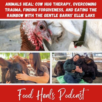 425: Animals Heal: Cow Hug Therapy, Overcoming Trauma, Finding Forgiveness, and Eating the Rainbow with The Gentle Barns' Ellie Laks