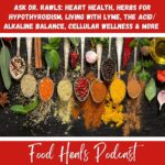 Ask Dr. Rawls: Heart Health, Herbs for Hypothyroidism, Living with Lyme, the Acid/Alkaline Balance, Cellular Wellness and More