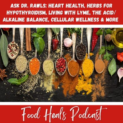 Ask Dr. Rawls: Heart Health, Herbs for Hypothyroidism, Living with Lyme, the Acid/Alkaline Balance, Cellular Wellness and More