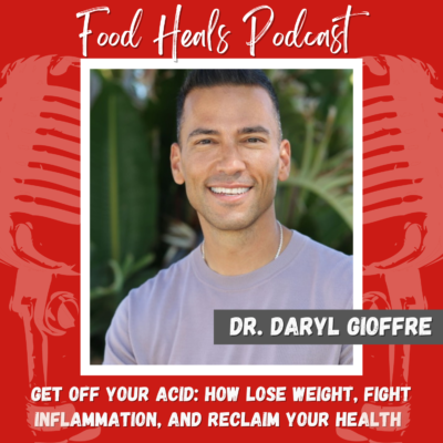 Get Off Your Acid: How Lose Weight, Fight Inflammation, and Reclaim Your Health with Dr. Daryl Gioffre (Part 1) with Allison Melody on The Food Heals Podcast
