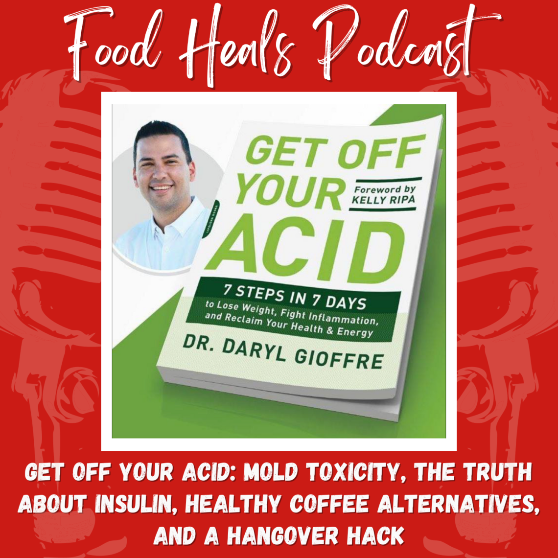 Get Off Your Acid: Mold Toxicity, The Truth About Insulin, Healthy Coffee Alternatives, and a Hangover Hack with Dr. Daryl Gioffre (Part 2) with Allison Melody on The Food Heals Podcast